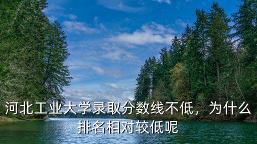 河北工業(yè)大學(xué)錄取分?jǐn)?shù)線不低，為什么排名相對(duì)較低呢