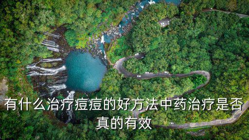 有什么治療痘痘的好方法中藥治療是否真的有效