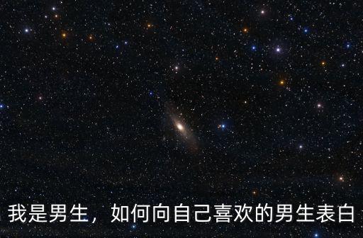 怎么表白湖北的男生,怎么委婉的向男神表白