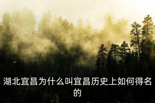 湖北宜昌為什么叫宜昌歷史上如何得名的