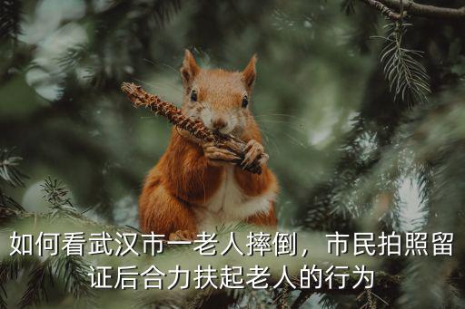 武漢老人摔倒了怎么辦,武漢老人暈倒在地