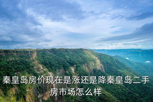 秦皇島房?jī)r(jià)現(xiàn)在是漲還是降秦皇島二手房市場(chǎng)怎么樣