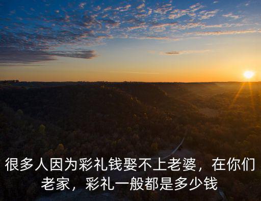 襄陽娶妻成本多少彩禮怎么樣,襄陽娶妻成本多少