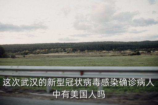 這次武漢的新型冠狀病毒感染確診病人中有美國人嗎