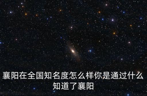 襄陽煙怎么樣,襄陽在全國知名度怎么樣