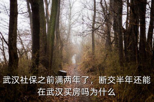 武漢社保之前滿兩年了，斷交半年還能在武漢買房嗎為什么