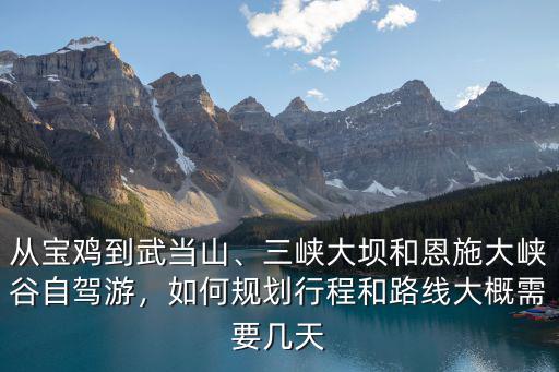 從寶雞自駕去恩施怎么安排行程,應該怎么安排行程