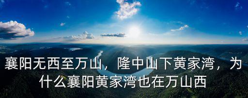 襄陽無西至萬山，隆中山下黃家灣，為什么襄陽黃家灣也在萬山西