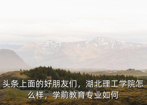 湖北理工大學空乘專業怎么樣,湖北理工學院怎么樣