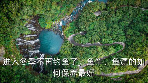 進入冬季不再釣魚了，魚竿、魚漂的如何保養最好