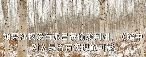 如果孫權沒有派呂蒙偷襲荊州，《隆中對》是否有實現的可能