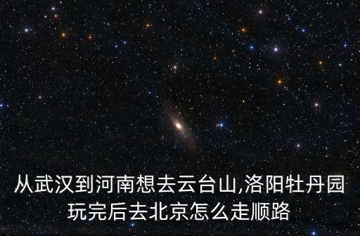 武漢到云臺山怎么搭車,從武漢到河南想去云臺山