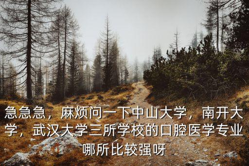 急急急，麻煩問一下中山大學，南開大學，武漢大學三所學校的口腔醫學專業哪所比較強呀