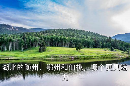 湖北的隨州、鄂州和仙桃，哪個更具魅力