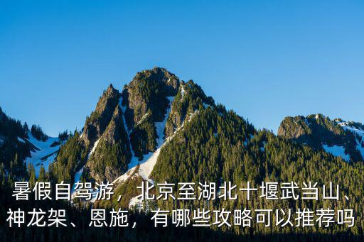 北京怎么去湖北恩施,從北京自駕去湖北神農架