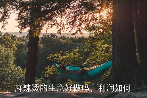 麻辣燙的生意好做嗎，利潤如何