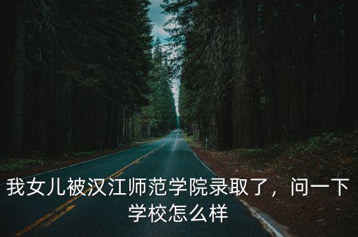 十堰漢江科技學院怎么樣,十堰漢江師范學院怎么樣呢