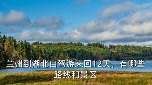蘭州到湖北自駕游來回12天，有哪些路線和景區(qū)