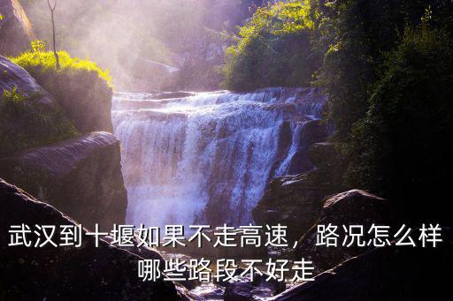 長(zhǎng)陽(yáng)回武漢不走高速怎么走,武漢到十堰如果不走高速