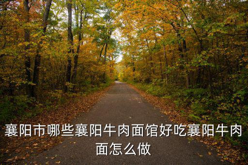 襄陽牛肉面怎么瘦大腿,怎么制做襄陽牛肉面