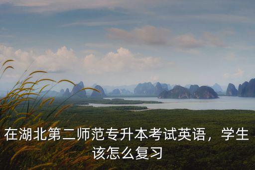 湖北專升本英語沒復習怎么辦,明年參加湖北普通專升本考試