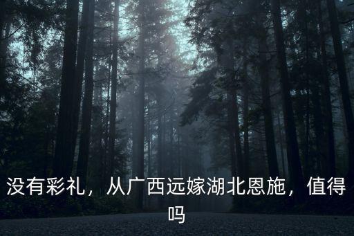 沒有彩禮，從廣西遠(yuǎn)嫁湖北恩施，值得嗎
