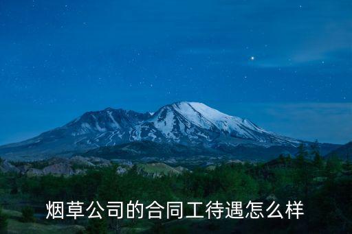 煙草公司的合同工待遇怎么樣