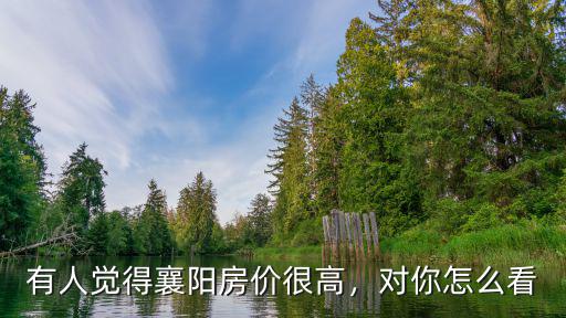有人覺得襄陽房價很高，對你怎么看