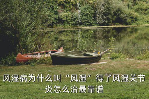 風濕病為什么叫“風濕”得了風濕關節炎怎么治最靠譜