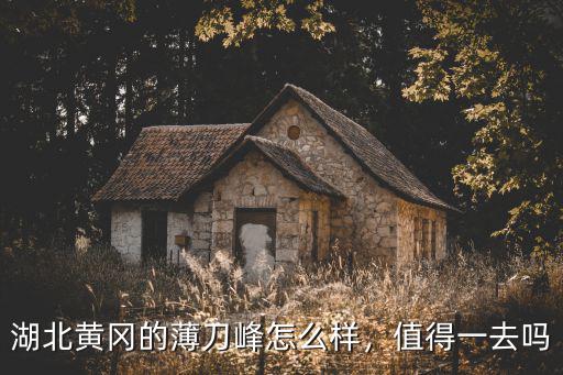 湖北黃岡羅田的天氣怎么樣,湖北黃岡的薄刀峰怎么樣
