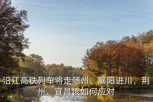 沿江高鐵怎么沒有荊州,荊州失去沿江高鐵