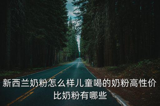 武漢紐奶樂奶粉怎么樣新西蘭的,新西蘭奶粉怎么樣