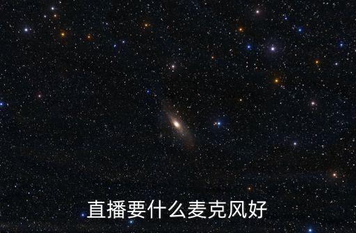 湖北麥克風怎么選,直播要什么麥克風好