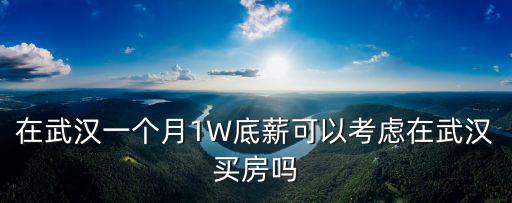 月入1萬怎么在武漢買房,感覺在武漢買房好難