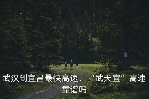 武漢到宜昌最快高速，“武天宜”高速靠譜嗎