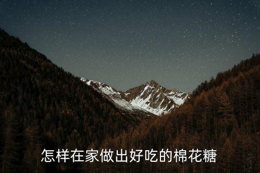 怎樣在家做出好吃的棉花糖