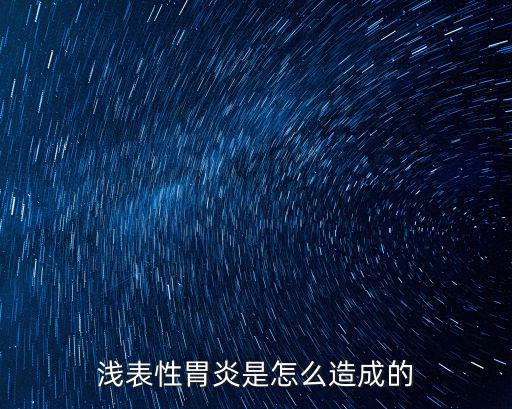 武漢胃炎是怎么引起的,淺表性胃炎是怎么造成的