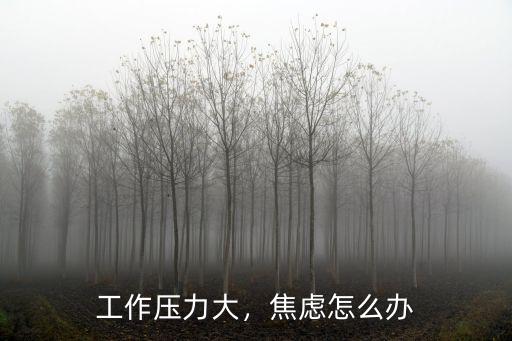工作壓力大，焦慮怎么辦