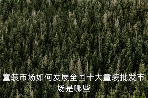 童裝市場如何發展全國十大童裝批發市場是哪些