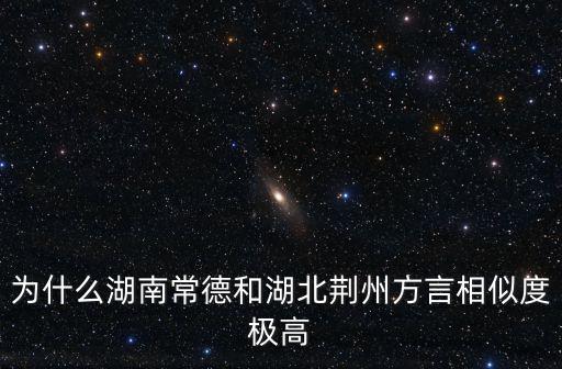 為什么湖南常德和湖北荊州方言相似度極高