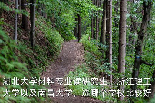 湖北大學(xué)材料專業(yè)讀研究生，浙江理工大學(xué)以及南昌大學(xué)，選哪個學(xué)校比較好