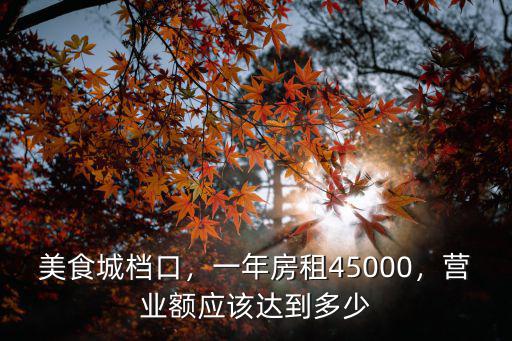 美食城檔口，一年房租45000，營業(yè)額應(yīng)該達(dá)到多少