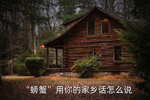 “螃蟹”用你的家鄉話怎么說