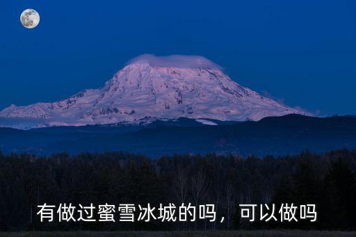 有做過蜜雪冰城的嗎，可以做嗎