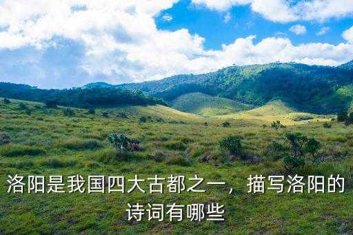 洛陽是我國四大古都之一，描寫洛陽的詩詞有哪些