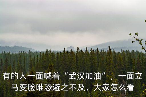 有的人一面喊著“武漢加油”，一面立馬變臉唯恐避之不及，大家怎么看