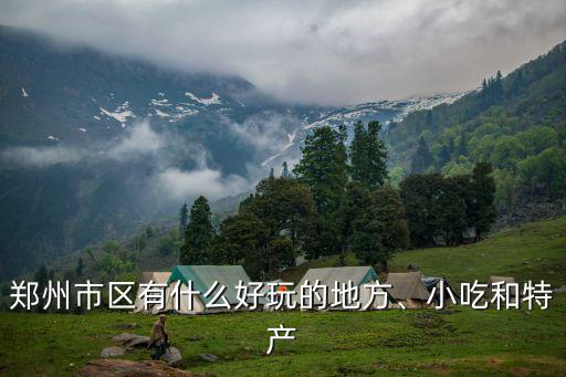 鄭州市區(qū)有什么好玩的地方、小吃和特產(chǎn)