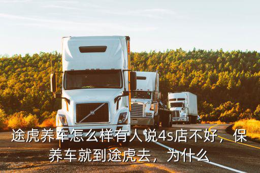 途虎養(yǎng)車怎么樣有人說4s店不好，保養(yǎng)車就到途虎去，為什么