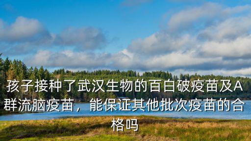 接種了武漢生物的疫苗怎么辦,孩子打了武漢生物的疫苗