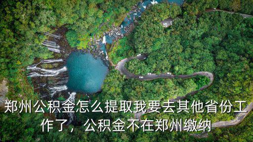 鄭州公積金提取需要繳存證明怎么開,鄭州公積金怎么提取